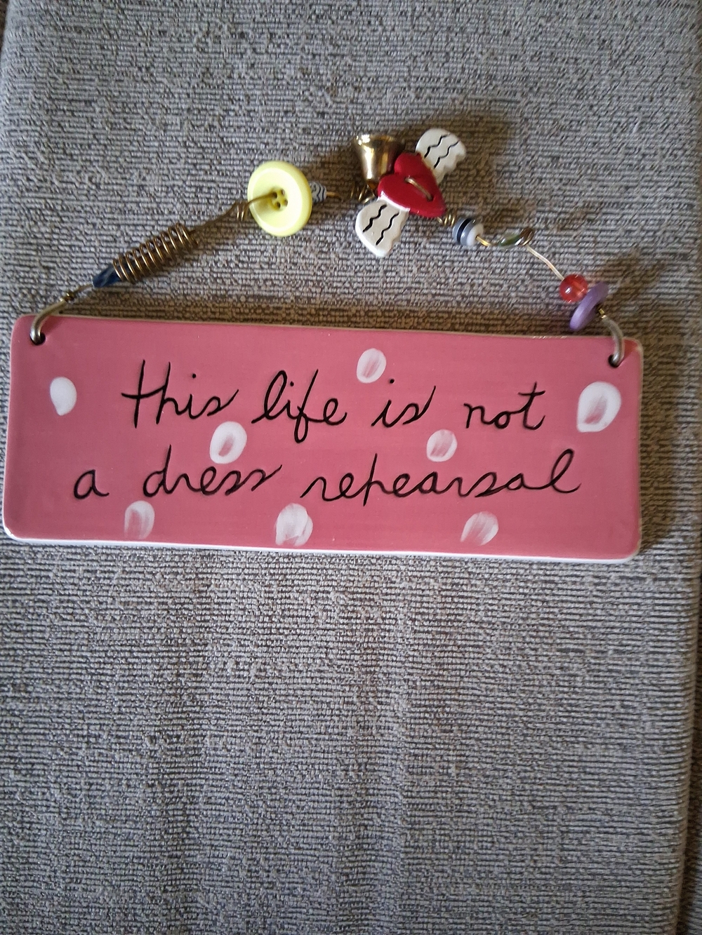 Sandra Magsamen Wall Plaque - This Life Is Not a Dress Rehearsal. 1a